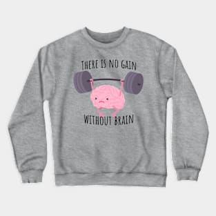 There is no gain without brain Crewneck Sweatshirt